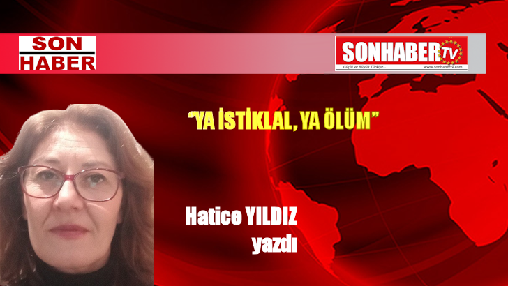 ‘’YA İSTİKLAL, YA ÖLÜM’’