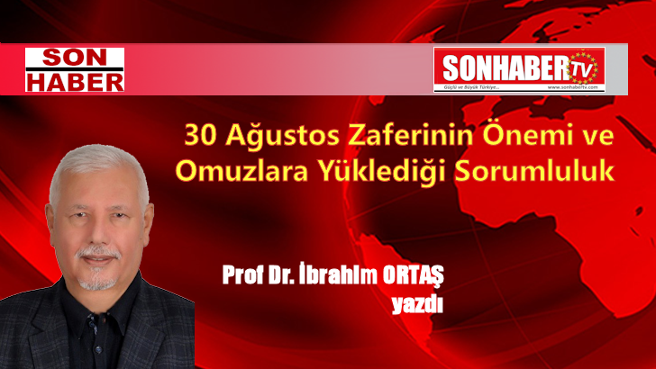 30 Ağustos Zaferinin Önemi ve Omuzlara Yüklediği Sorumluluk