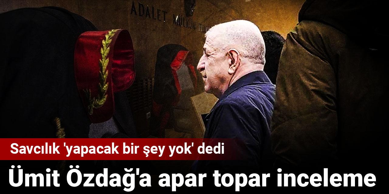 Ümit Özdağ’a apar topar inceleme
