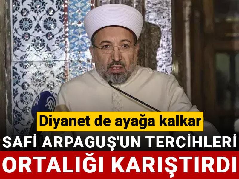 Safi Arpaguş’un tercihleri ortalığı karıştırdı
