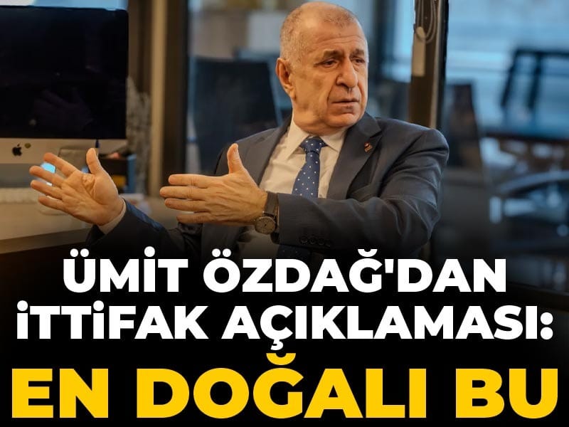 Ümit Özdağ’dan ittifak açıklaması: En doğalı bu
